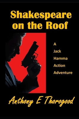 Shakespeare on the Roof: A Jack Hamma Action Adventure by Thorogood, Anthony E.