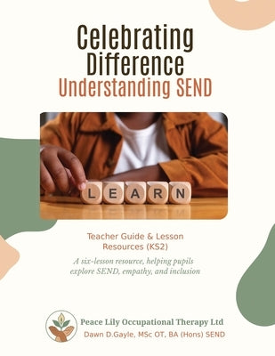 Celebrating Difference - Understanding SEND: A Six-Lesson Resource, Helping Pupils Explore Send, Empathy, And Inclusion by Gayle, Dawn D.