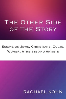 The Other Side of the Story: Essays on Jews, Christians, Cults, Women, Atheists and Artists by Kohn, Rachael