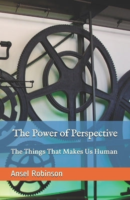 The Power Of Perspective: The Things That Makes Us Humans by Robinson, Ansel