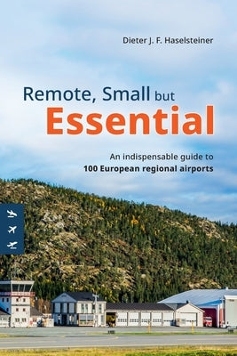 Remote, small but essential: An indispensible guide to a selection of 100 European regional airports by Kummer, Sebastian