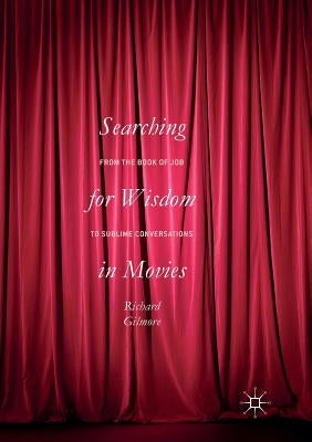 Searching for Wisdom in Movies: From the Book of Job to Sublime Conversations by Gilmore, Richard