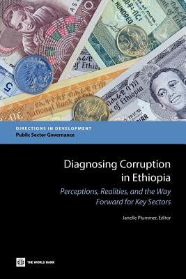 Diagnosing Corruption in Ethiopia: Perceptions, Realities, and the Way Forward for Key Sectors by Plummer, Janelle