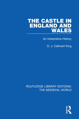 The Castle in England and Wales: An Interpretive History by Cathcart King, D. J.