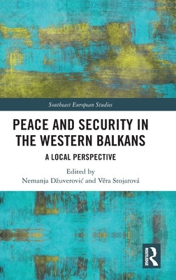 Peace and Security in the Western Balkans: A Local Perspective by Dzuverovic, Nemanja