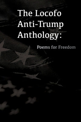 The Locofo Anti-Trump Anthology: Poems For Freedom by Allegrezza, William