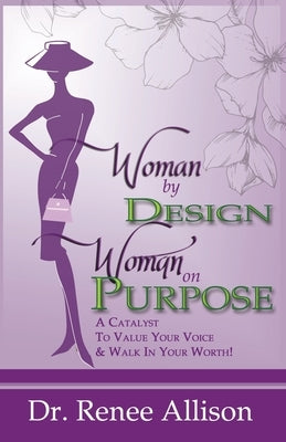 Woman By Design Woman on Purpose: A Catalyst to Value your Voice and Walk in your Worth! by Allison, Renee