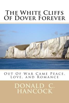 The White Cliffs Of Dover Forever: Out Of War Came Peace, Love, and Romance by Hancock, Finetta G.