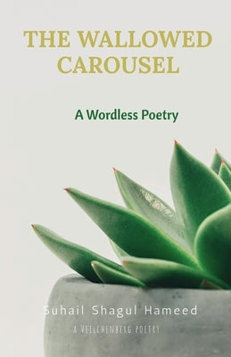 The Wallowed Carousel: A Wordless Poetry by Suhail Shagul Hameed