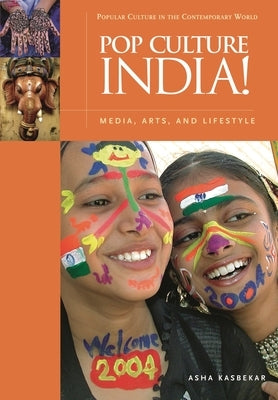Pop Culture India!: Media, Arts, and Lifestyle by Ph D., Asha Kasbekar