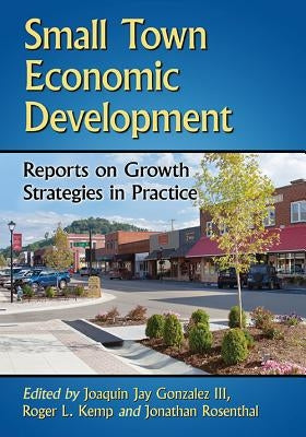 Small Town Economic Development: Reports on Growth Strategies in Practice by Gonzalez, Joaquin Jay