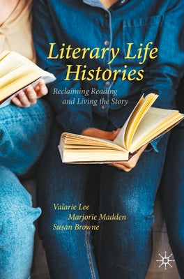 Literary Life Histories: Reclaiming Reading and Living the Story by Lee, Valarie