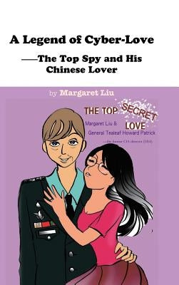 A Legend of Cyber-Love: The Top Spy and His Chinese Lover by Liu, Margaret