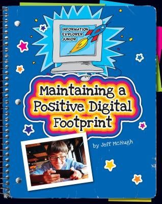 Maintaining a Positive Digital Footprint by McHugh, Jeff
