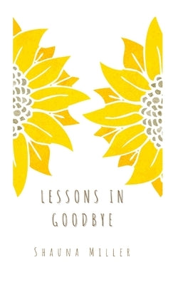 Lessons in Goodbye by Miller, Shauna
