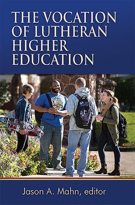 The Vocation of Lutheran Higher Education by Mahn, Jason A.