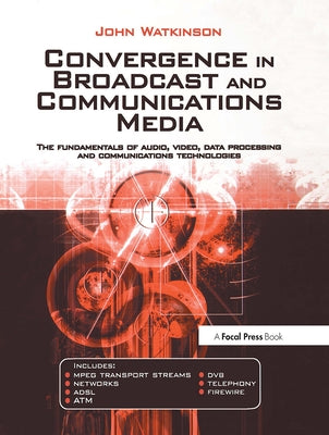 Convergence in Broadcast and Communications Media by Watkinson, John