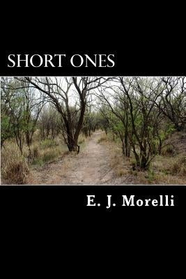 Short Ones: A Compilation Of Short Stories by Morelli, E. J.