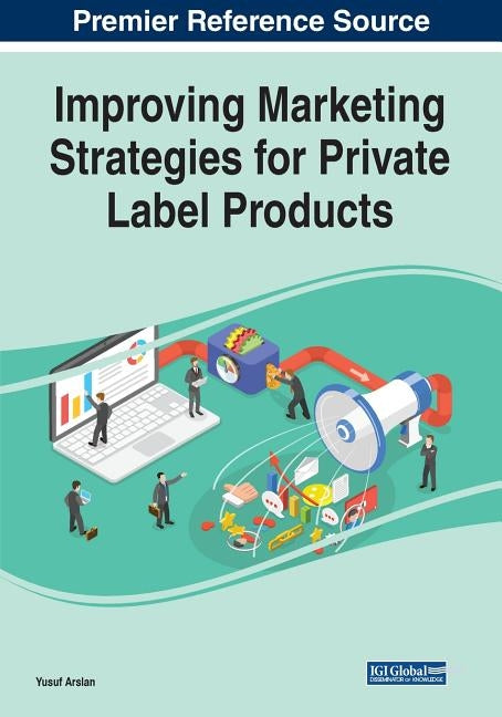 Improving Marketing Strategies for Private Label Products by Arslan, Yusuf