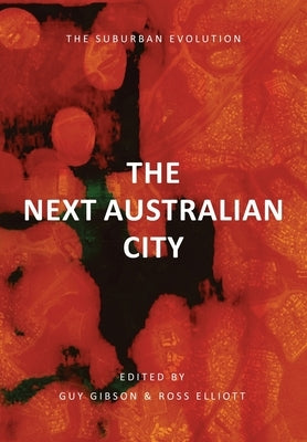 The Next Australian City - The Suburban Evolution by Gibson, Guy