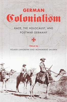 German Colonialism: Race, the Holocaust, and Postwar Germany by Langbehn, Volker