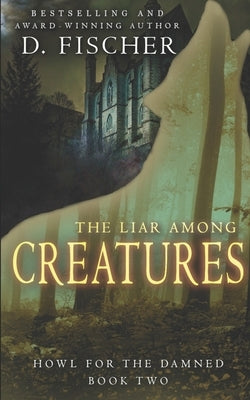 The Liar Among Creatures (Howl for the Damed: Book Two) by Fischer, D.