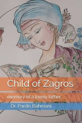 Child of Zagros: memory of a lovely father by Bahmani, ِdr Pardis