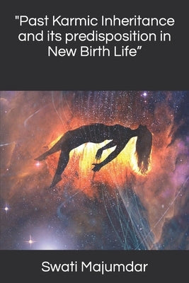 "Past Karmic Inheritance and its predisposition in New Birth Life" by Majumdar, Swati