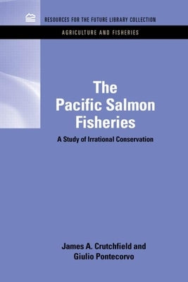 The Pacific Salmon Fisheries: A Study of Irrational Conservation by Crutchfield, James a.