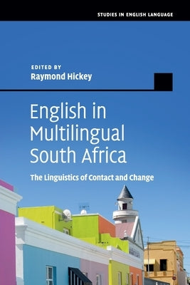 English in Multilingual South Africa: The Linguistics of Contact and Change by Hickey, Raymond