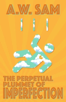 The Perpetual Plummet of Imperfection by Sam, A. W.