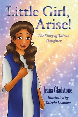 Little Girl, Arise!: The Story of Jairus' Daughter by Leonova, Valeria