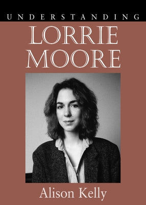 Understanding Lorrie Moore by Kelly, Alison