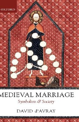 Medieval Marriage: Symbolism and Society by D'Avray, David