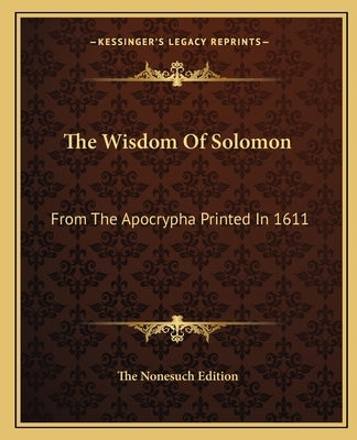 The Wisdom Of Solomon: From The Apocrypha Printed In 1611 by The Nonesuch Edition