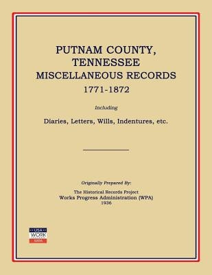 Putnam County, Tennessee, Miscellaneous Records 1771-1872; Including Diaries, Letters, Wills, Indentures, Etc. by Works Progress Administration (Wpa)
