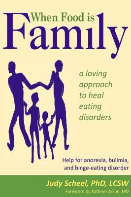 When Food Is Family: A Loving Approach to Heal Eating Disorders by Scheel, Judy
