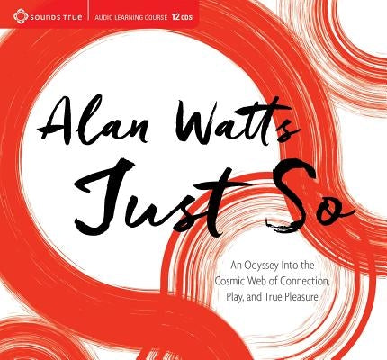 Just So: An Odyssey Into the Cosmic Web of Connection, Play, and True Pleasure by Watts, Alan