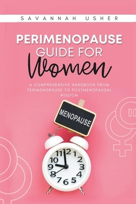 Perimenopause Guide for Women: A Comprehensive Handbook from Perimenopause to Postmenopausal Wisdom by Usher, Savannah