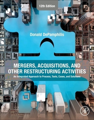 Mergers, Acquisitions, and Other Restructuring Activities: An Integrated Approach to Process, Tools, Cases, and Solutions by Depamphilis, Donald