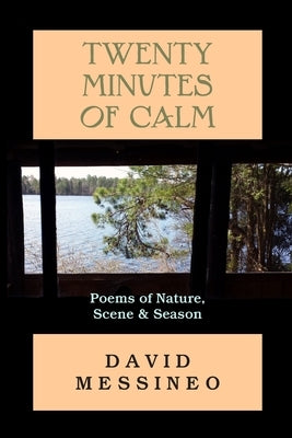 Twenty Minutes of Calm: Poems of Nature, Scene and Season by Messineo, David