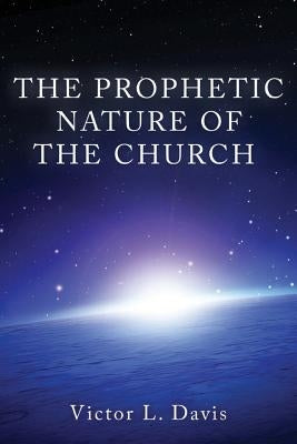 The Prophetic Nature of The Church by Davis, Victor L.