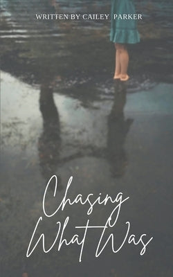 Chasing What Was by Parker, Cailey