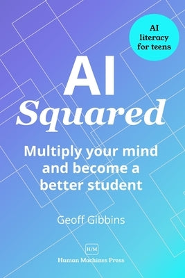 AI Squared: Multiply your mind and become a better student by Gibbins, Geoff