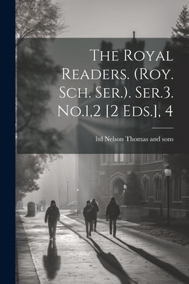 The Royal Readers. (roy. Sch. Ser.). Ser.3. No.1,2 [2 Eds.], 4 by Thomas Nelson & Sons