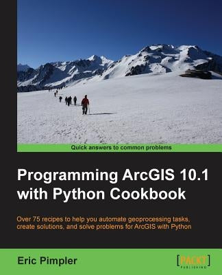 Programming Arcgis 10.1 with Python Cookbook by Pimpler, Eric