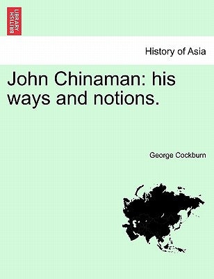 John Chinaman: His Ways and Notions. by Cockburn, George