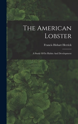 The American Lobster: A Study Of Its Habits And Development by Herrick, Francis Hobart