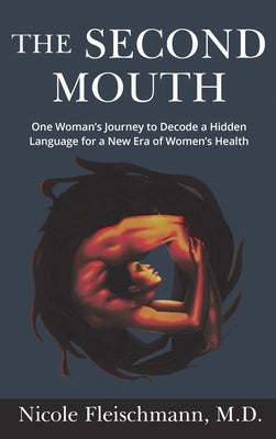 The Second Mouth: One Woman's Journey to Decode a Hidden Language for a New Era of Women's Health by Fleischmann, Nicole