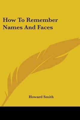 How To Remember Names And Faces by Smith, Howard